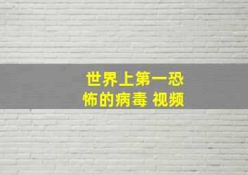 世界上第一恐怖的病毒 视频